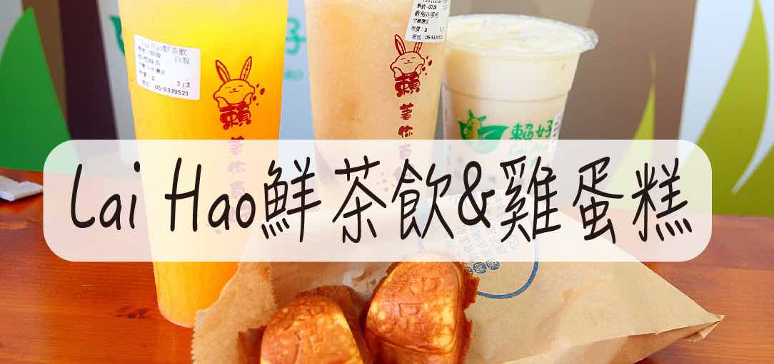 Lai Hao鮮茶飲&有夠漫現烤雞蛋糕：雲林斗六必吃飲品與美食(已歇業)