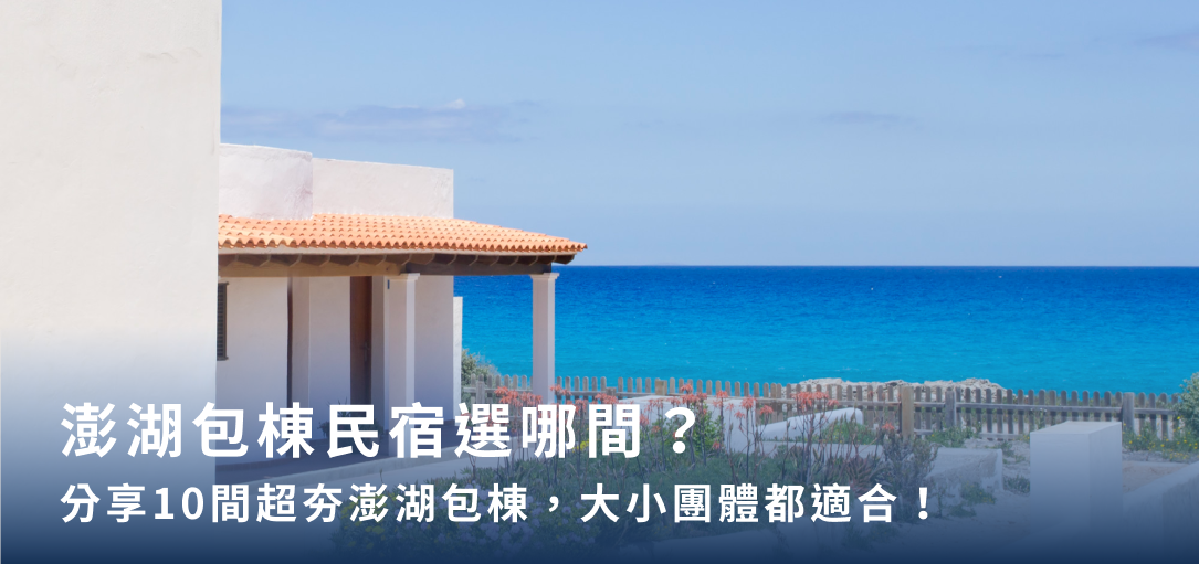 澎湖包棟民宿選哪間？分享10間超夯澎湖包棟，大小團體都適合！